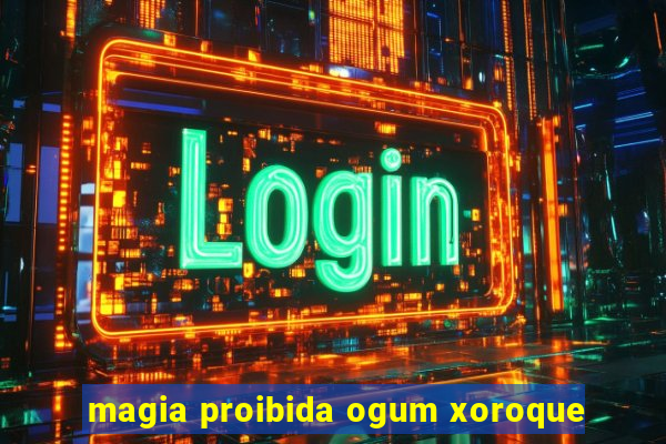 magia proibida ogum xoroque